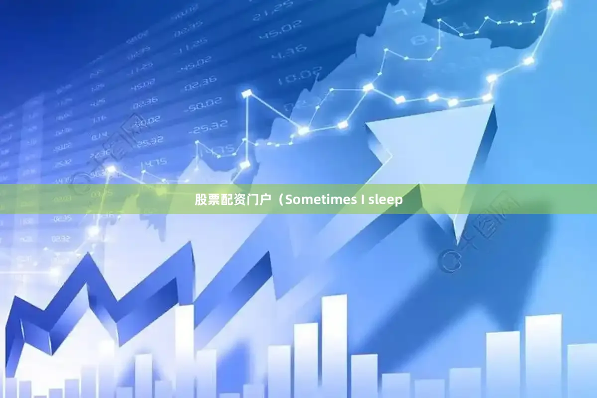 股票配资门户（Sometimes I sleep