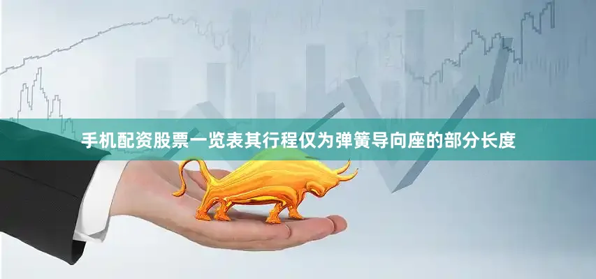 手机配资股票一览表其行程仅为弹簧导向座的部分长度