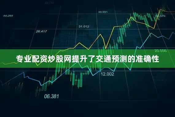 专业配资炒股网提升了交通预测的准确性