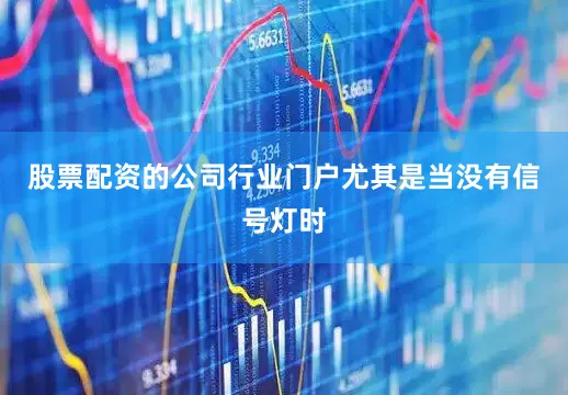 股票配资的公司行业门户尤其是当没有信号灯时
