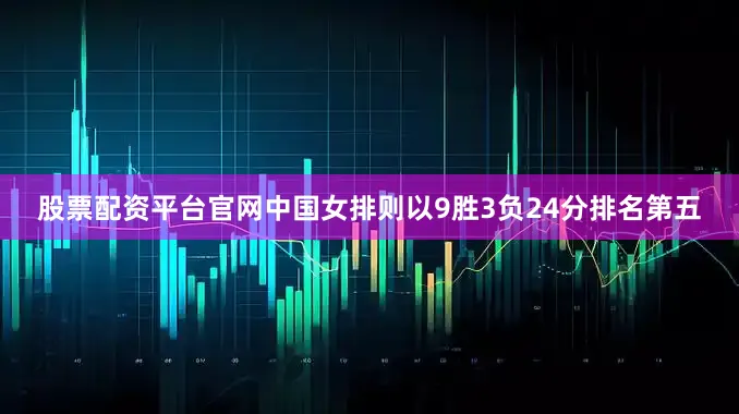股票配资平台官网中国女排则以9胜3负24分排名第五