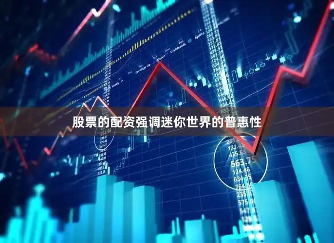 股票的配资强调迷你世界的普惠性