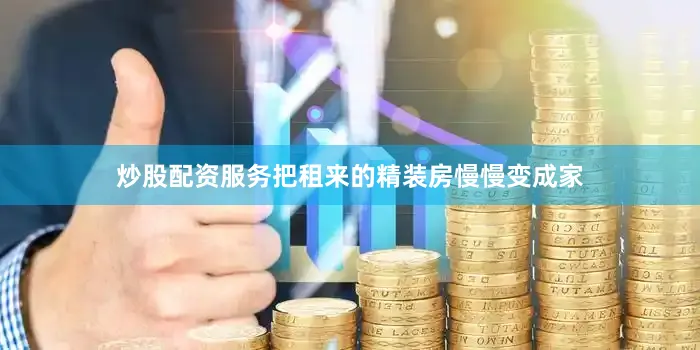 炒股配资服务把租来的精装房慢慢变成家