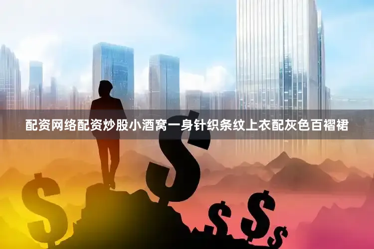配资网络配资炒股小酒窝一身针织条纹上衣配灰色百褶裙