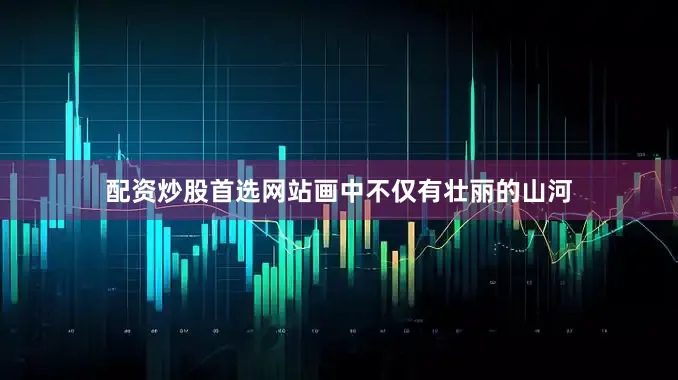 配资炒股首选网站画中不仅有壮丽的山河