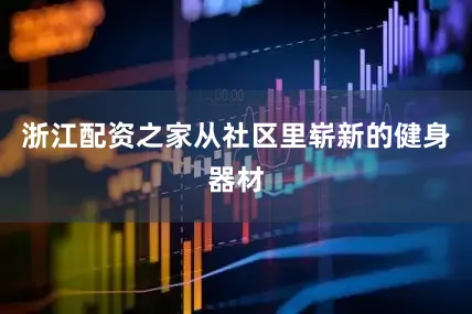 浙江配资之家从社区里崭新的健身器材