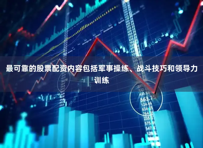 最可靠的股票配资内容包括军事操练、战斗技巧和领导力训练